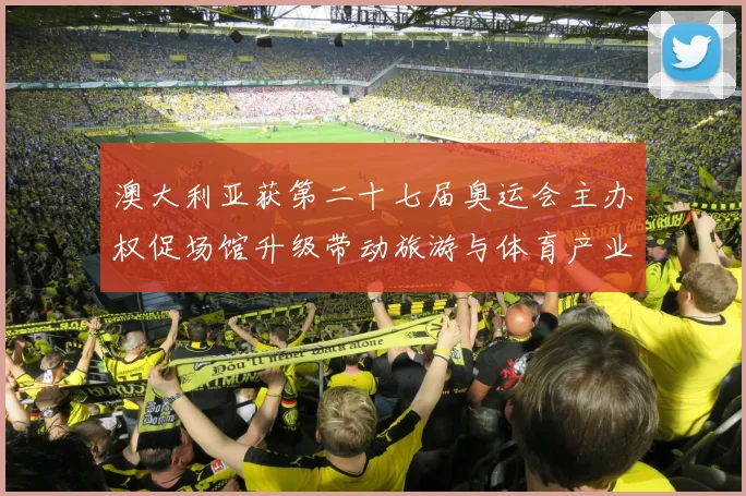 澳大利亚获第二十七届奥运会主办权促场馆升级带动旅游与体育产业