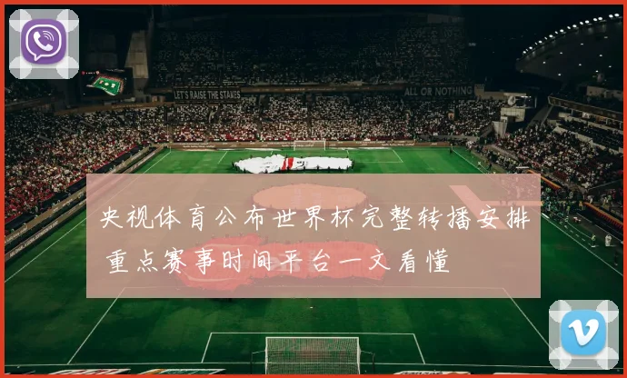 央视体育公布世界杯完整转播安排 重点赛事时间平台一文看懂