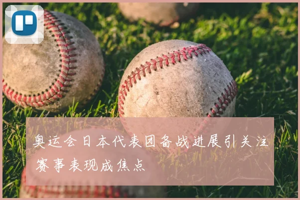 奥运会日本代表团备战进展引关注 赛事表现成焦点