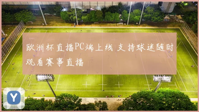欧洲杯直播PC端上线 支持球迷随时观看赛事直播
